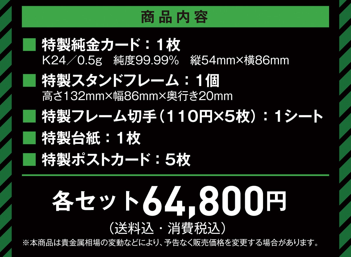 ���i���e �����������J�[�h: 1�� K24/0.5g ���x99.99% �c54mm�~��86mm �������X�^���h�t���[��: 1�� ����132mm�~��86mm�~���s��20mm �������t���[���؎� (110�~�~5��):1�V�[�g �������䎆:1�� �������|�X�g�J�[�h:5�� �e�Z�b�g 64,800�~(�������E����ō�)���{���i�͋M��������̕ϓ��Ȃǂɂ��A�\���Ȃ��̔����i��ύX����ꍇ������܂��B