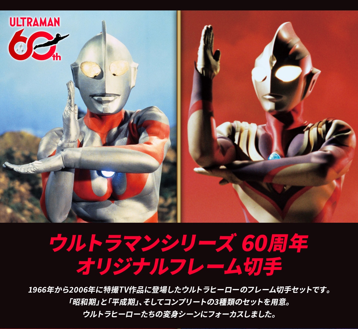 ULTRAMAN 60th �E���g���}���V���[�Y60���N �I���W�i���t���[���؎� 1966�N����2006�N�ɓ��BTV��i�ɓo�ꂵ���E���g���q�[���[�̃t���[���؎�Z�b�g�ł��B�u���a���v�Ɓu�������v�A�����ăR���v���[�g��3��ނ̃Z�b�g��p�ӁB�E���g���q�[���[�����̕ϐg�V�[���Ƀt�H�[�J�X���܂����B